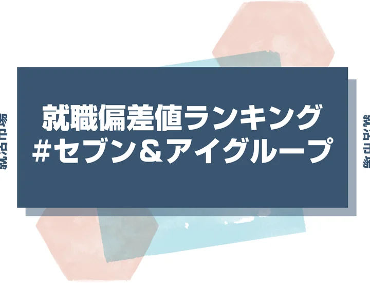 【27卒最新】セブン＆アイグループの就職偏差値ランキング！高偏差値企業の特徴や序列と突破するための対策法