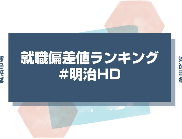 【27卒最新】明治HDの就職偏差値ランキング!高偏差値企業の特徴や序列と突破するための対策法