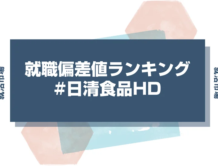 【27卒最新】日清食品HDの就職偏差値ランキング！高偏差値企業の特徴や序列と突破するための対策法
