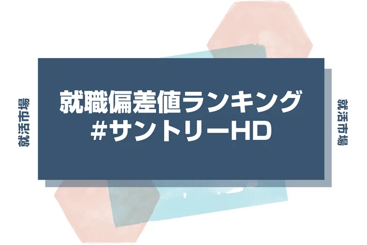 【27卒最新】サントリーHDの就職偏差値ランキング!高偏差値企業の特徴や序列と突破するための対策法