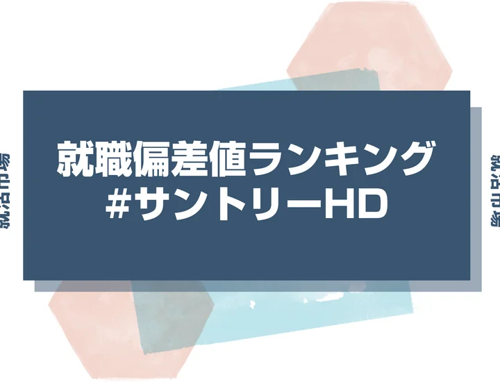 【27卒最新】サントリーHDの就職偏差値ランキング！高偏差値企業の特徴や序列と突破するための対策法