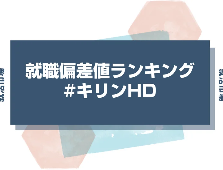【27卒最新】キリンHDの就職偏差値ランキング！高偏差値企業の特徴や序列と突破するための対策法