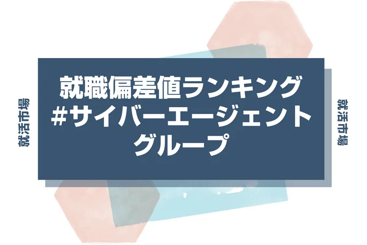 【27卒最新】サイバーエージェントグループの就職偏差値ランキング!高偏差値企業の特徴や序列と突破するための対策法