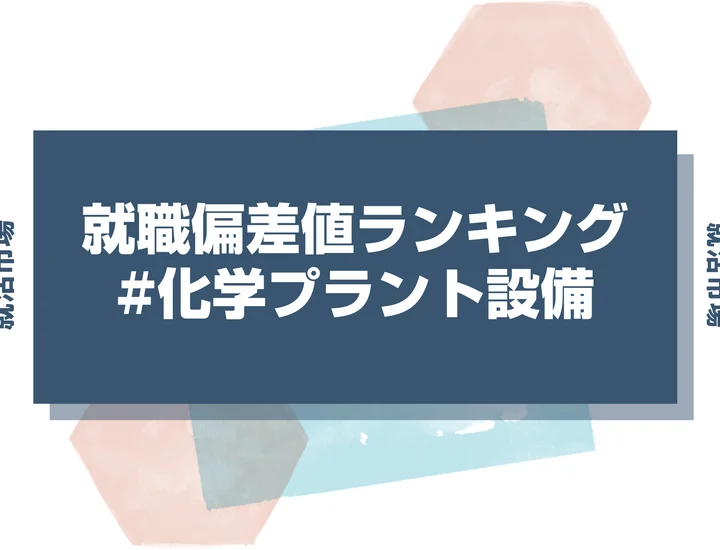 【27卒最新】化学プラント設備の就職偏差値ランキング！高偏差値企業の特徴と突破するための対策法