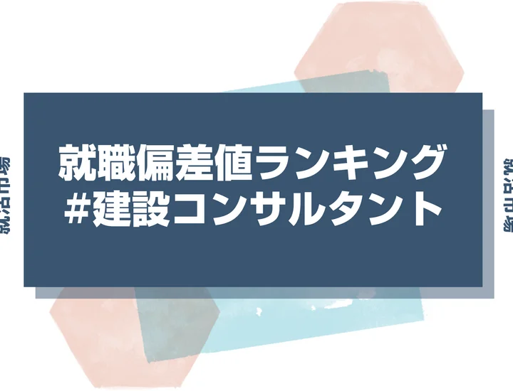 【27卒最新】建設コンサルタントの就職偏差値ランキング！高偏差値企業の特徴と突破するための対策法