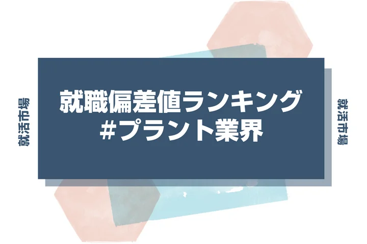 【27卒最新】プラント業界の就職偏差値ランキング！高偏差値企業の特徴と突破するための対策法