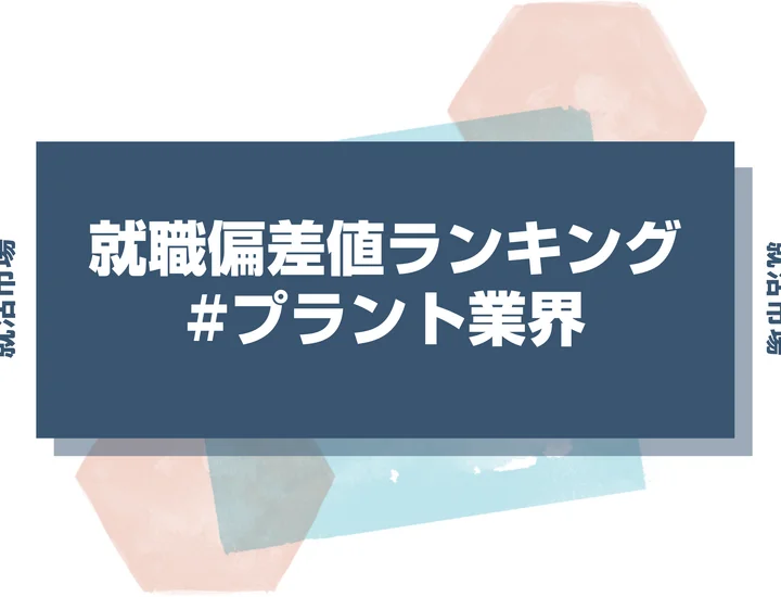 【27卒最新】プラント業界の就職偏差値ランキング！高偏差値企業の特徴と突破するための対策法