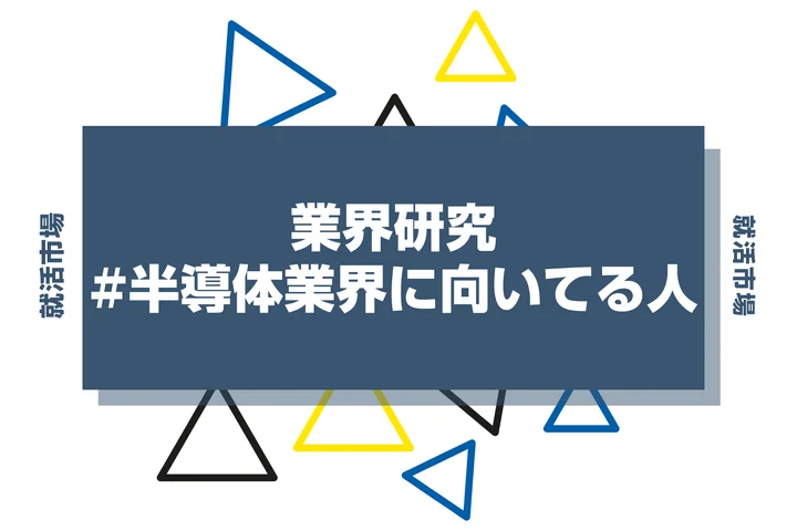 【特徴8選】半導体業界に向いてる人・向いてない人とは?職種や仕事内容まで徹底解説!