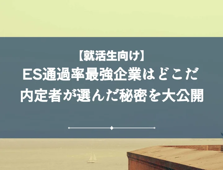 ES通過率ランキング2025！難関・穴場企業を突破する内定者の秘訣【人事も解説】