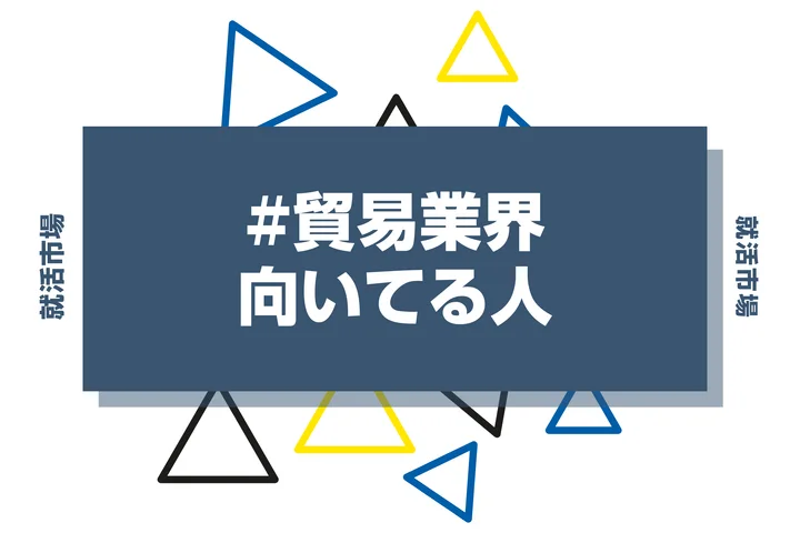 【特徴8選】貿易業界に向いてる人・向いてない人とは?職種や仕事内容まで徹底解説!