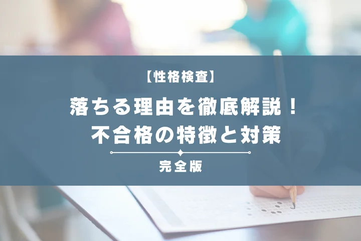 性格検査で落ちる理由を徹底解説！不合格になる人の特徴と通過するための対策