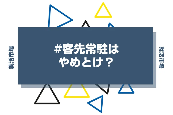 【28卒必見】客先常駐はやめとけ?きつい理由やメリット・企業の探し方まで徹底解説!