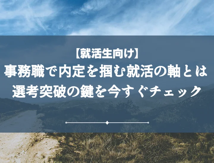 【例文10選】事務職の就活の軸とは？面接・ESで響く軸の決め方と伝え方