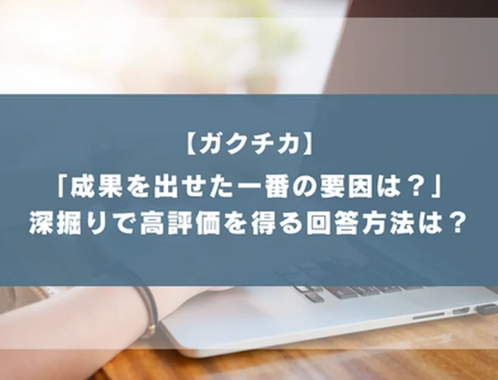 ガクチカで「成果を出せた一番の要因は何だと考えていますか」と聞かれたら？評価される回答のコツと例文を徹底解説