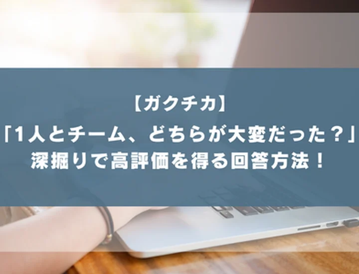 ガクチカ深掘り「1人で行うのとチームで行うのとどちらが大変でしたか」回答方法と例文を紹介！