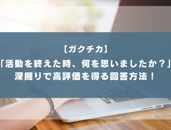 ガクチカ深掘り「活動を終えた時一番最初に何を思いましたか」への回答術！本音から仕事への適性を証明するコツ！