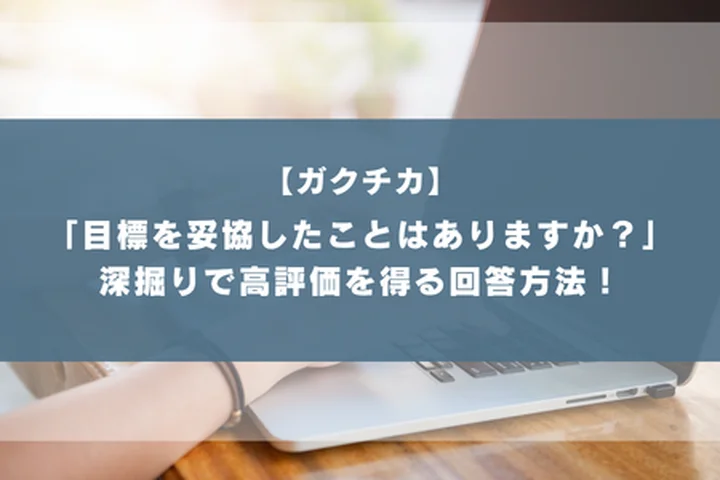 ガクチカ深掘り「目標を妥協したことはありますか？」現実的な判断力と完遂力の示し方！