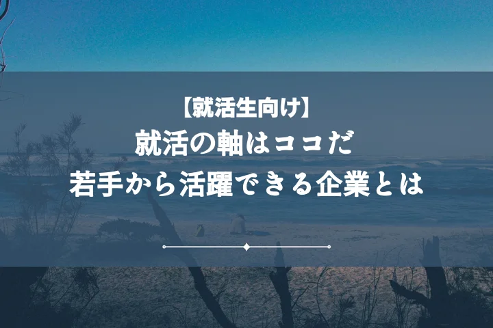 就活の軸若手から活躍【例文付き】後悔しない企業選びと内定を掴む自己PR術
