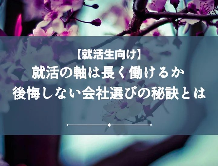 就活の軸長く働ける後悔しない企業選びの秘訣!確認すべき7つのポイント