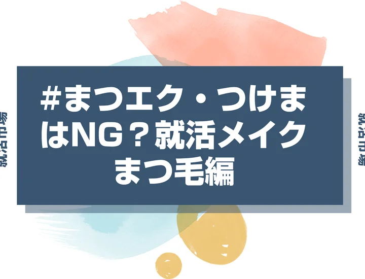【就活メイク まつ毛】まつパやまつエクは就活ではNG？許される範囲とマスカラの塗り方まで徹底解説！