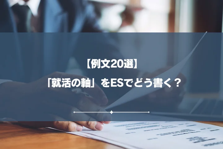 【例文11選】「就活の軸」をESでどう書く？通過率を上げる作り方・答え方を徹底解説！