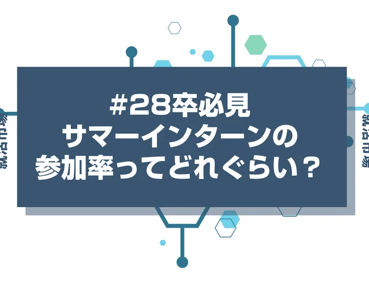 【28卒】サマーインターンの参加率は8割！行かないと就活で不利になる？実態と対策を徹底解説