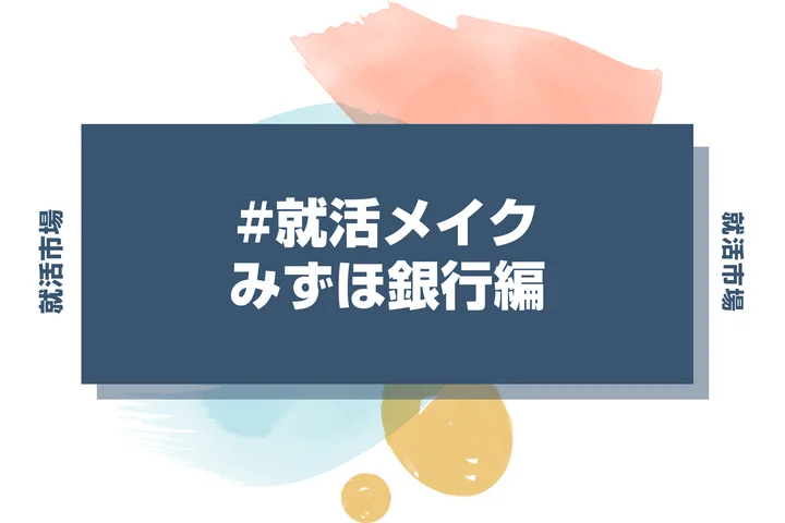 みずほ銀行の就活メイク：メガバンク志望者が押さえるメイクのポイント