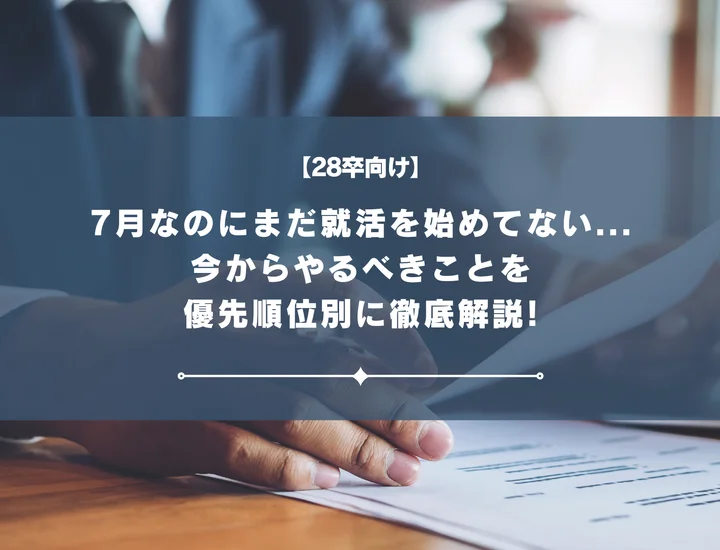 【28卒】7月なのに就活何もしてない…まだ間に合う？今からやるべきことを優先順位順に解説