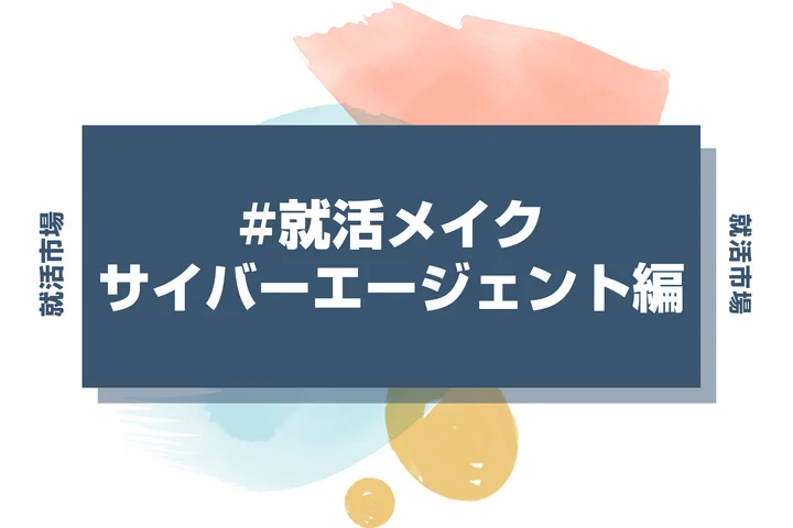 サイバーエージェントの就活メイク：IT・広告業界の採用担当が見るポイント