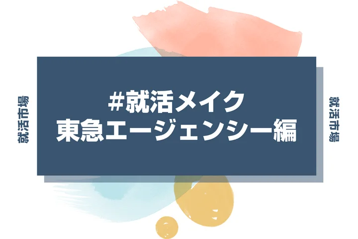東急エージェンシーの就活メイク：広告業界の採用担当に響く印象の作り方