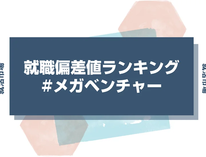 【2026年最新】メガベンチャーの就職偏差値ランキング!入社難易度やポイントを解説!