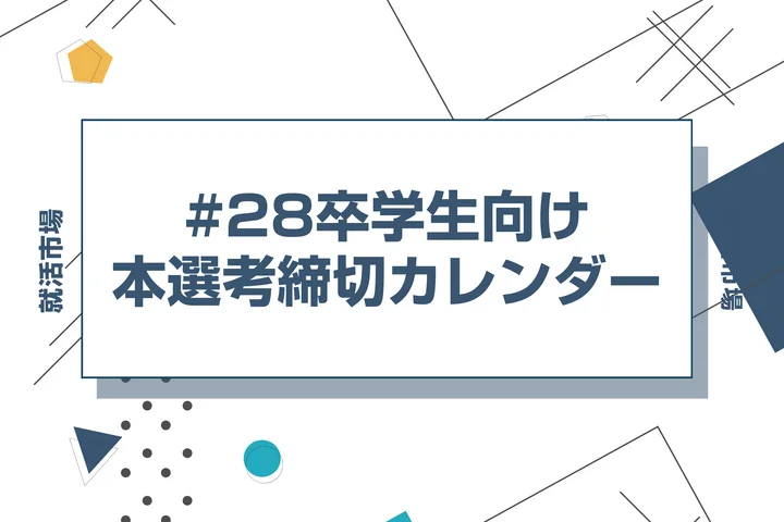 毎日更新【28卒】本選考・早期選考の締切カレンダー｜ES締切一覧・エントリー受付中の企業