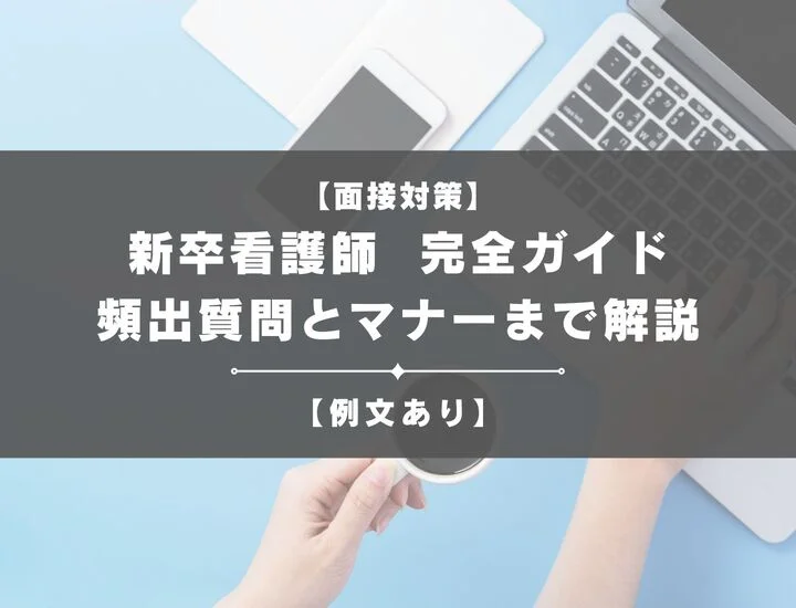 【新卒看護師 面接対策 完全ガイド】不安解消！頻出質問と回答例文・マナーまで徹底解説