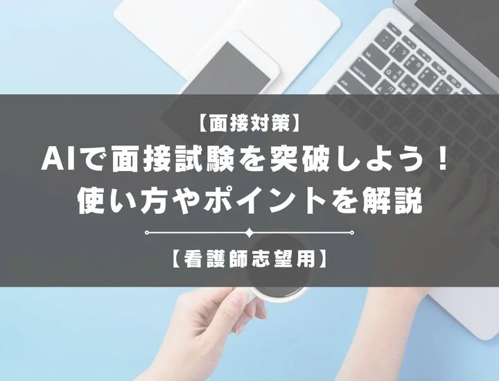【看護師志望用】AIで面接試験を突破しよう！効果的な使い方やポイントを解説