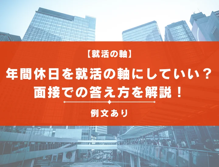 【例文あり】年間休日を就活の軸にしてもいい？年間休日の多い業界や面接での答え方を解説！