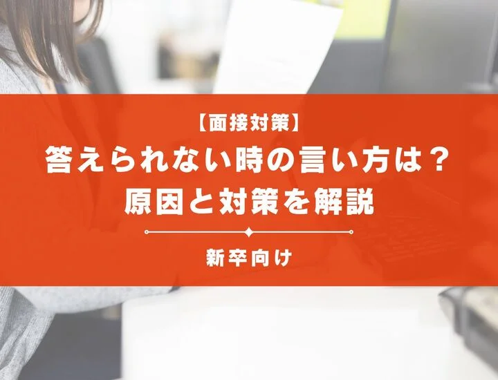面接で答えられない時の言い方は？新卒向けに答えられない原因と対策を解説