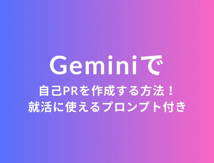 【保存版】Geminiで自己PRを作成する方法！就活に使えるプロンプト付き