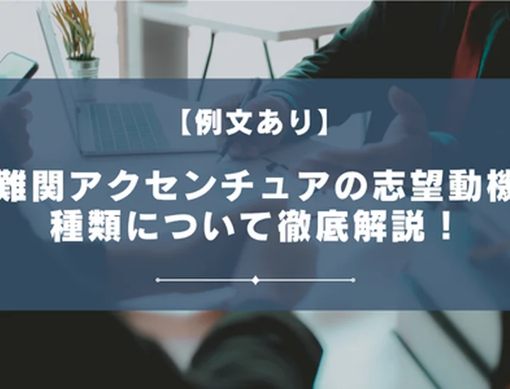 【例文あり】難関アクセンチュアのインターンの志望動機と種類について徹底解説！