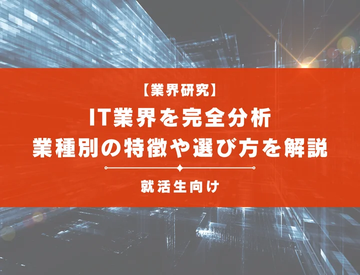 IT業界を完全分析！業種別の特徴や就活生向けの選び方を徹底解説！