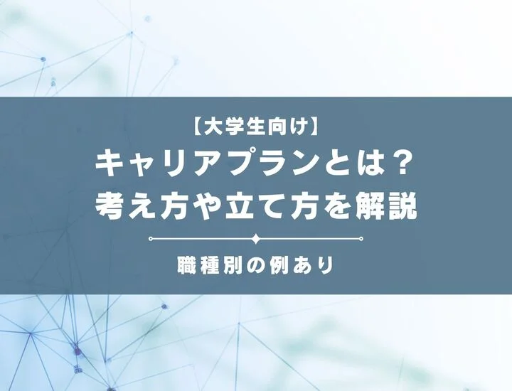 【大学生向け】キャリアプランとは？考え方や立て方を例を出しながら解説