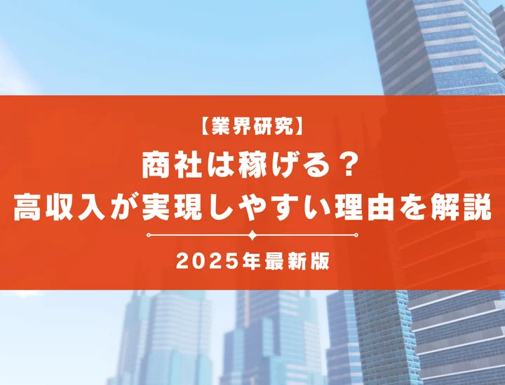 【2025年最新版】商社は稼げる？平均年収や高収入が実現しやすい理由を解説！