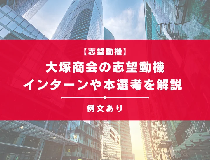 【例文あり】大塚商会の志望動機の書き方とは？インターンや本選考を徹底解説！