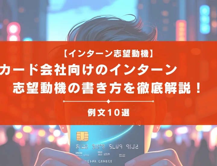 【例文10選】クレジットカード会社のインターン志望動機を徹底解説！