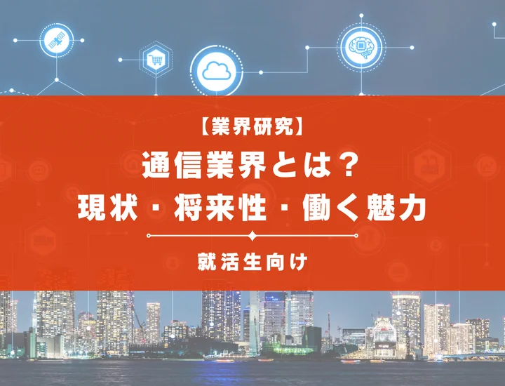 【業界研究】通信業界とは？現状や将来性・働く魅力など徹底解説！
