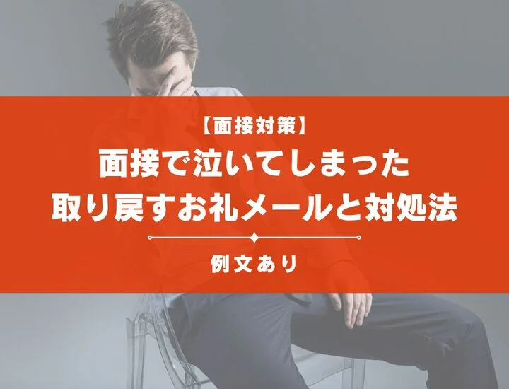 面接で泣いてしまった…もう不合格？好印象を取り戻すお礼メール例文と対処法