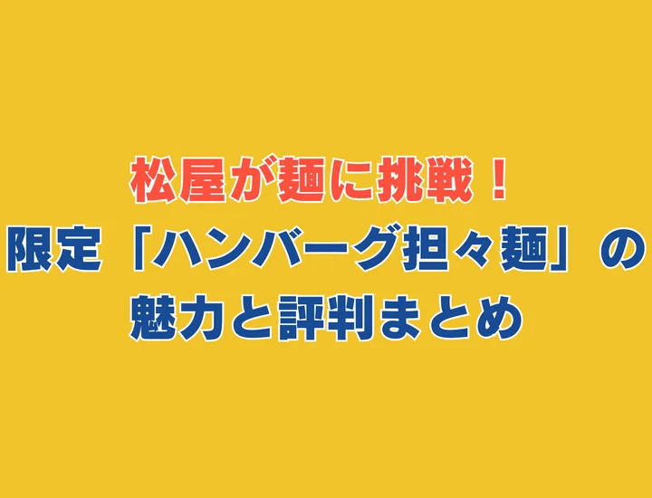 松屋が麺に挑戦！ 限定「ハンバーグ担々麺」の 魅力と評判まとめ