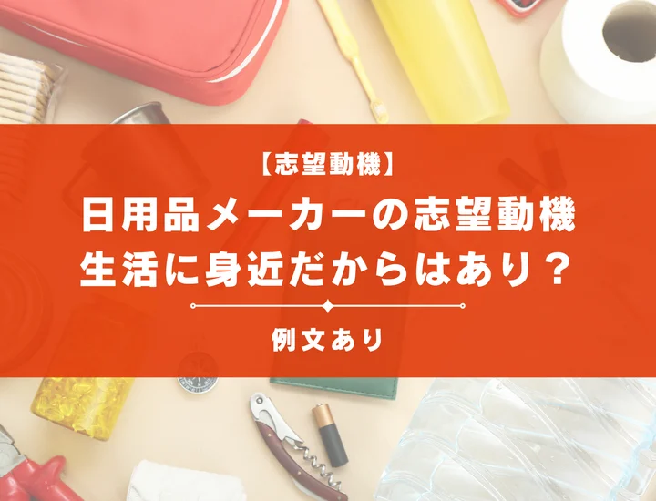 【例文14選】日用品メーカーの志望動機の書き方は？生活に身近だから・多くの人の役に立つからはあり？