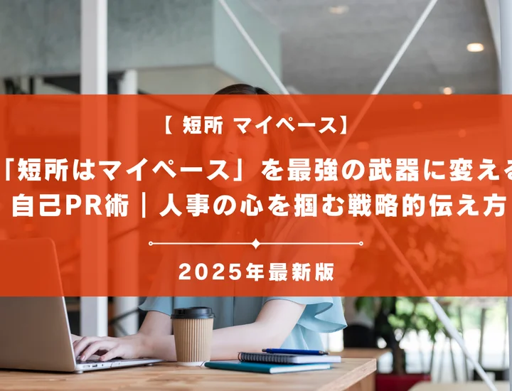 「短所はマイペース」を最強の武器に変える自己PR術｜人事の心を掴む戦略的伝え方【タイプ別例文つき】