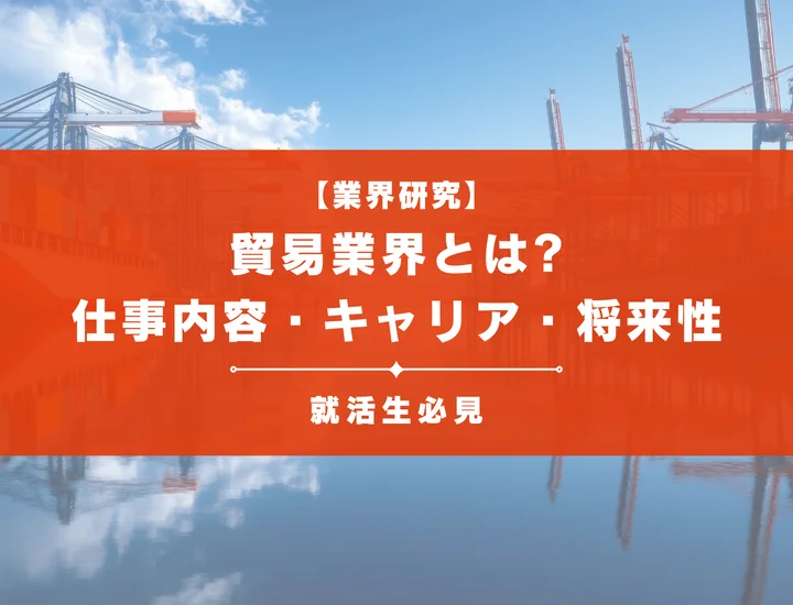 貿易業界とは？仕事内容・キャリア・将来性を徹底解説【就活生必見】