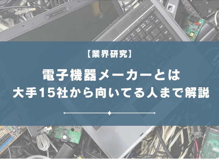 【業界研究】電子機器メーカーとは？大手・穴場企業15社の比較から向いてる人の特徴まで解説！